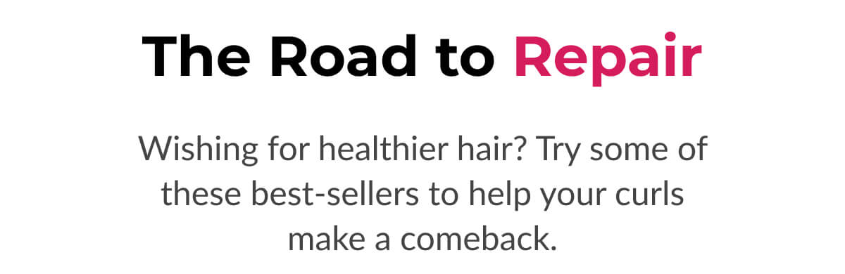 The Road to Repair Wishing for healthier hair? Try some of these best-sellers to help your curls make comeback.