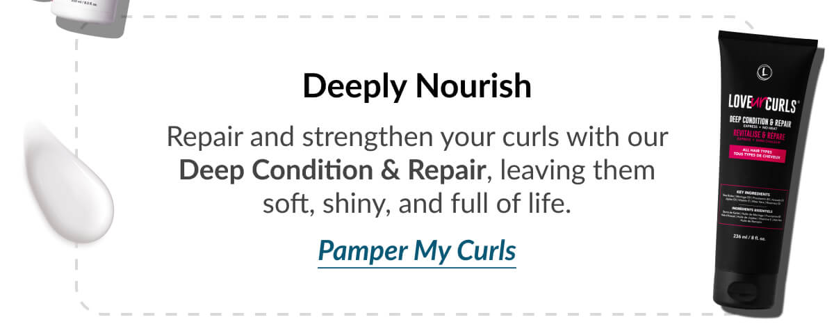 Deeply Nourish Repair and strengthen your curls with our Deep Condition & Repair, leaving them soft, shiny, and full of life.